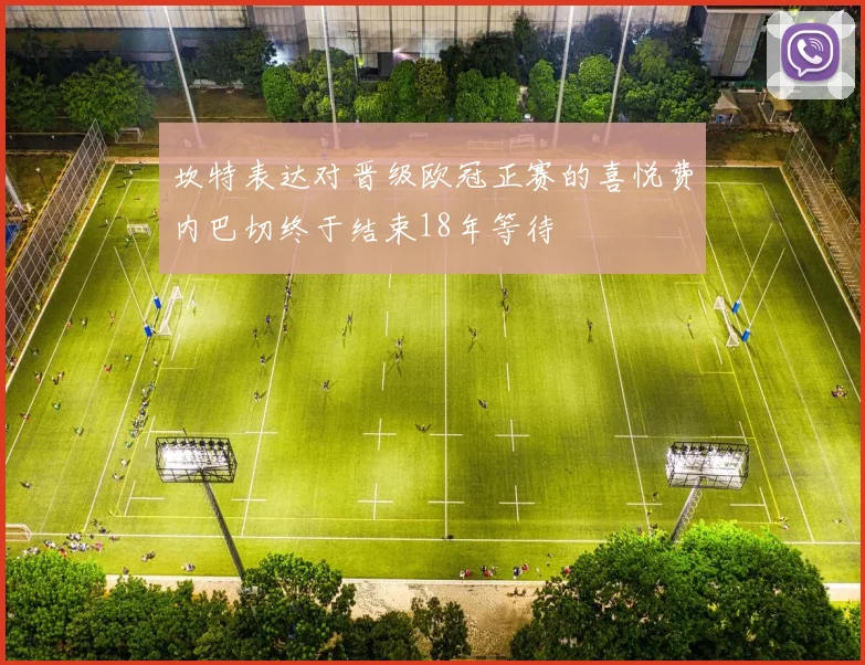 坎特表达对晋级欧冠正赛的喜悦费内巴切终于结束18年等待